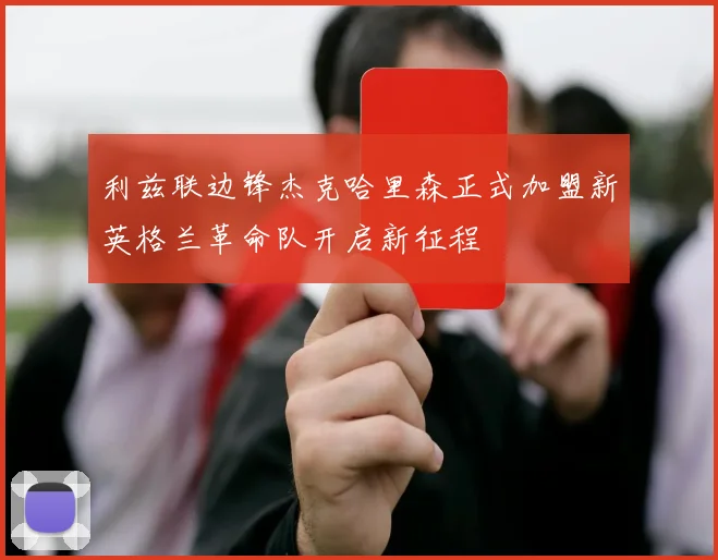 利兹联边锋杰克哈里森正式加盟新英格兰革命队开启新征程